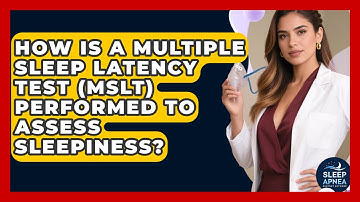 How Is A Multiple Sleep Latency Test (MSLT) Performed To Assess Sleepiness?