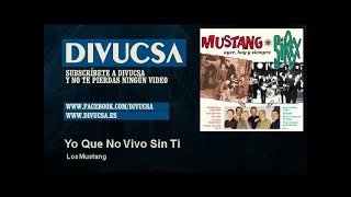 Video thumbnail of "Los Mustang - Yo Que No Vivo Sin Ti"