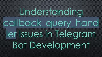 Understanding callback_query_handler Issues in Telegram Bot Development