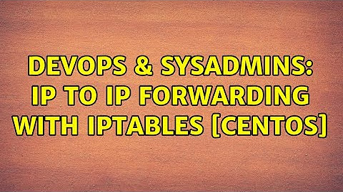 DevOps & SysAdmins: IP to IP forwarding with iptables [centos] (2 Solutions!!)