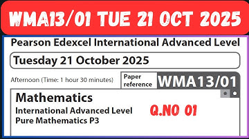 WMA13/01 Q.NO 01 TUE 21 OCT 2025  Edexcel International Advanced Level Pure Mathematics P3 IAL P3