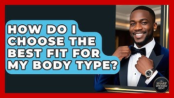 How Do I Choose The Best Fit For My Body Type? - The Sharp Dressed Gent