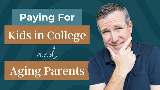 Paying for Kids in College and Aging Parents