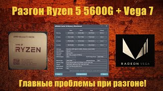 Ryzen 5 5600G - инструкция по разгону Ram до 4533MHz, разгон Vega 7, основные проблемы!