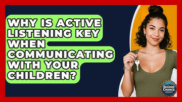 Why Is Active Listening Key When Communicating With Your Children? - Second Chance Journey