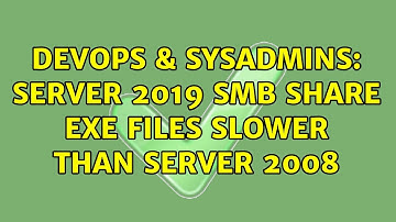 DevOps & SysAdmins: Server 2019 SMB Share EXE files slower than Server 2008