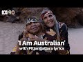 I am australian with pitjantjatjara lyrics  abc 90