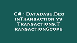 C# : Database.BeginTransaction vs Transactions.TransactionScope