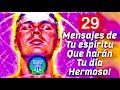 29 MENSAJES DE SU ESPÍRITU QUE HARÁN SU DÍA HERMOSO!!