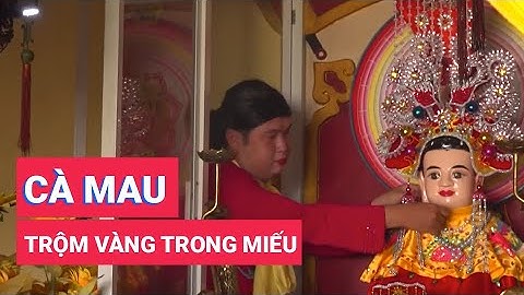 Cà Mau: Bắt người đàn ông trộm vàng trong miếu Bà Chúa xứ