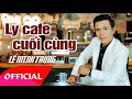 Ly Cafe Cuối Cùng - Lê Minh Trung | Nhạc Vàng Bolero