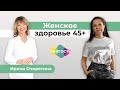 Женское здоровье 45+. Что делать, чтобы быть здоровой | Ирина Очеретина и Елена Ханга