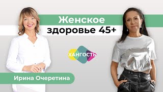 Женское здоровье 45+. Что делать, чтобы быть здоровой | Ирина Очеретина и Елена Ханга