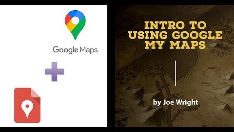 Intro to Using Google My Maps