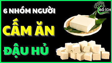 Cảnh Báo: 6 Nhóm Người Cực Nguy Hiểm Nếu Ăn Đậu Hủ Thường Xuyên - kênh sức khoẻ bổ ích