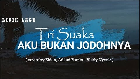 Lirik Lagu Tri Suaka - Aku Bukan Jodohnya (cover) by Zidan, Adlani Rambe, Valdy Nyonk
