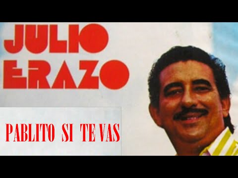 JULIO ERAZO - PABLITO SI TE VAS.