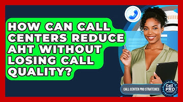 How Can Call Centers Reduce AHT Without Losing Call Quality? - Call Center Pro Strategies