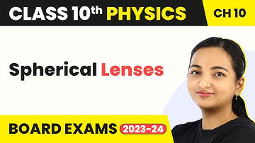 Spherical Lenses - Light: Reflection And Refraction | Class 10 Physics