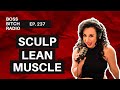 Build lean muscle without getting bulky  episode 237