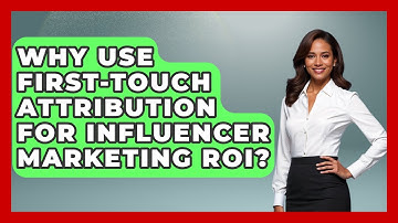 Why Use First-touch Attribution For Influencer Marketing ROI? - Modern Marketing Moves