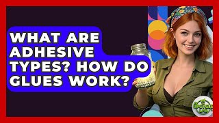 What Are Adhesive Types? How Do Glues Work? - The Upcycle Lab