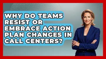 Why Do Teams Resist Or Embrace Action Plan Changes In Call Centers? - Call Center Pro Strategies