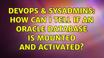 DevOps & SysAdmins: How can I tell if an Oracle database is mounted and activated? (5 Solutions!!)