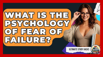 What Is The Psychology Of Fear Of Failure? - Ultimate Study Hacks
