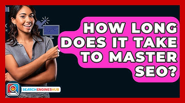 How Long Does It Take To Master SEO? - SearchEnginesHub.com