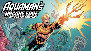 Aquamans Arcane Edge Beyond The Trident