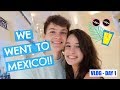 WE WENT TO MEXICO! (Vlog - Day 1)