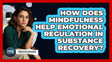 How Does Mindfulness Help Emotional Regulation In Substance Recovery? - Mind Over Substance