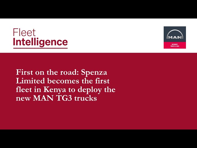 First on the road: Spenza Limited becomes the first fleet in Kenya to deploy the new MAN TG3 trucks