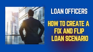 How to Create Fix & Flip Scenario-For Loan Officers