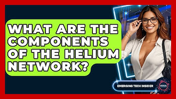 What Are The Components Of The Helium Network? - Emerging Tech Insider