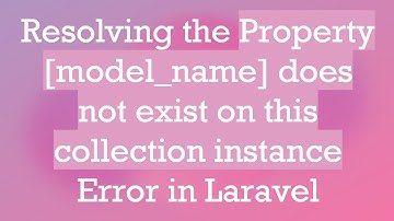 Resolving the Property [model_name] does not exist on this collection instance Error in Laravel