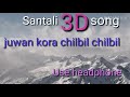 Juwan kora chilbil chilbil 3d song