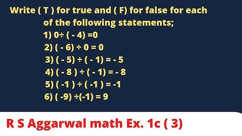 Write  ( T ) for true and ( F) for false for each of the following statements;1) 0÷ ( - 4) =0....