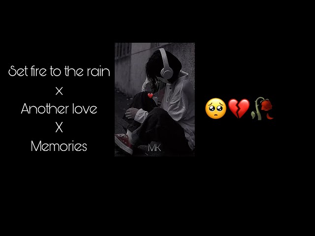 Set fire to the rain x another love x memories 💔🥺🥀 ￼