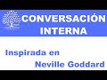 CONVERSACION INTERNA.  Inspirada en Neville Goddard. Parte 3
