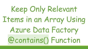 Keep Only Relevant Items in an Array Using Azure Data Factory -contains() Function