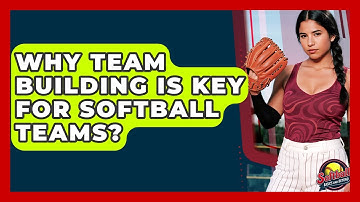Why Team Building Is Key For Softball Teams? - Softball Basics and Beyond