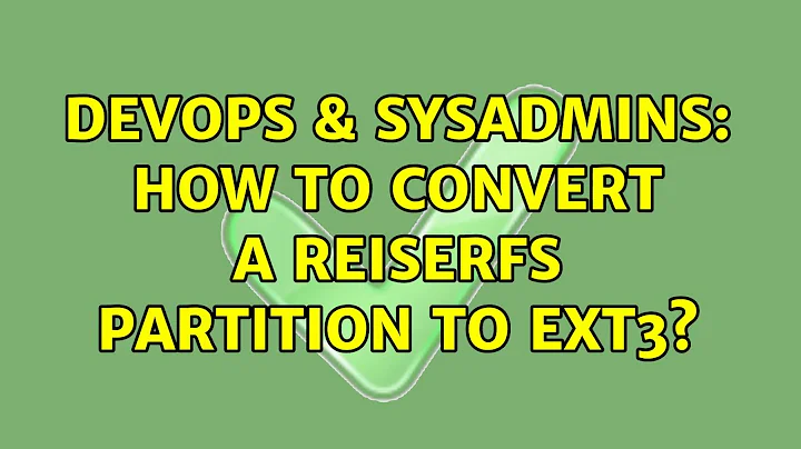 DevOps & SysAdmins: How to convert a reiserfs partition to ext3? (5 Solutions!!)