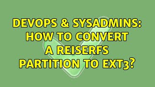 DevOps & SysAdmins: How to convert a reiserfs partition to ext3? (5 Solutions!!)