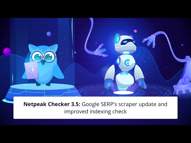 Netpeak Checker 3.5: Google SERP's Scraper Update and Improved Indexing Check