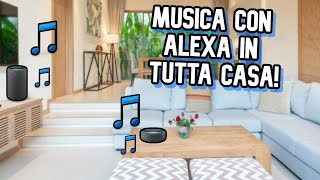 Come RIPRODURRE MUSICA IN TUTTA CASA con ALEXA!