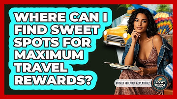 Where Can I Find Sweet Spots For Maximum Travel Rewards? - Pocket Friendly Adventures