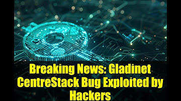 Breaking News: Gladinet CentreStack Bug Exploited by Hackers