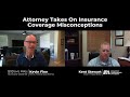 Attorney Takes On Insurance Coverage Misconceptions | Interview with Attorney Kevin Fine